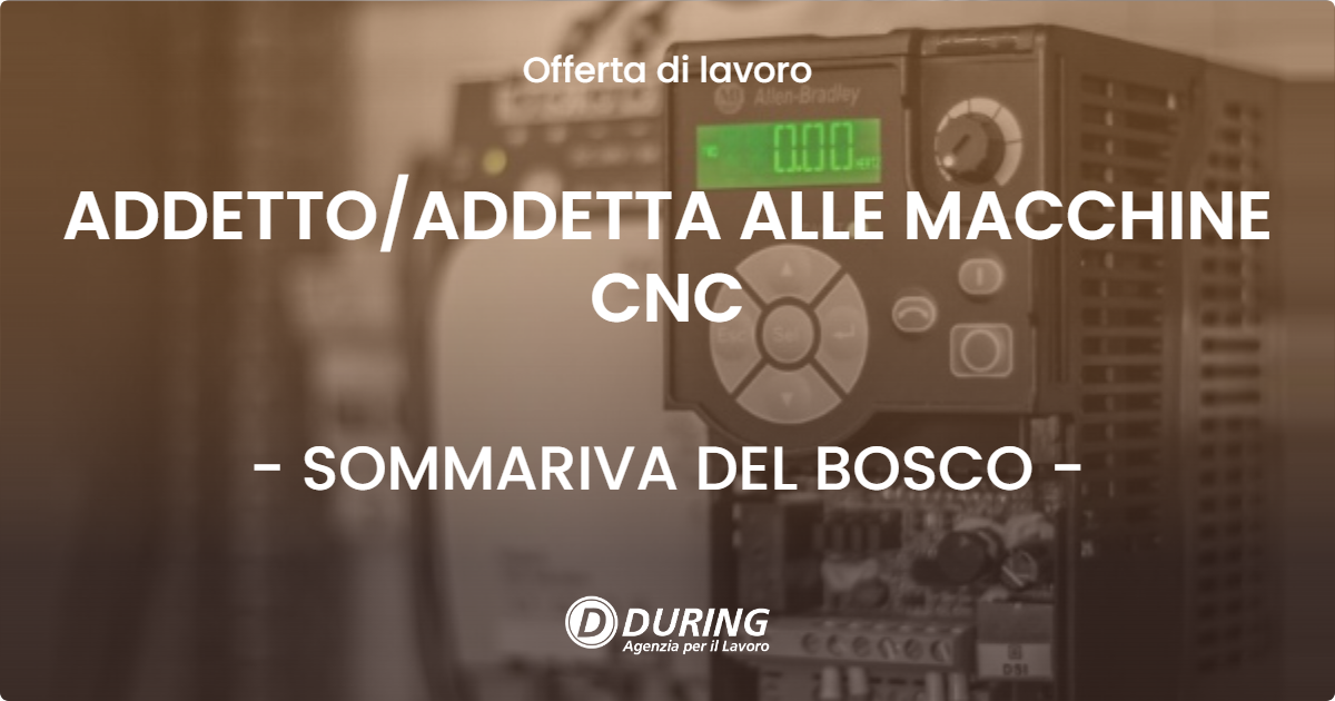 OFFERTA LAVORO - ADDETTOADDETTA ALLE MACCHINE CNC - SOMMARIVA DEL BOSCO