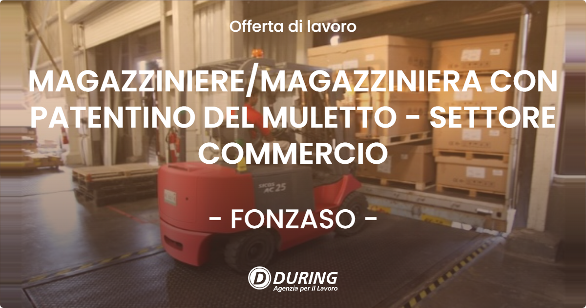 OFFERTA LAVORO - MAGAZZINIERE/MAGAZZINIERA CON PATENTINO DEL MULETTO - SETTORE COMMERCIO - FONZASO (BL)