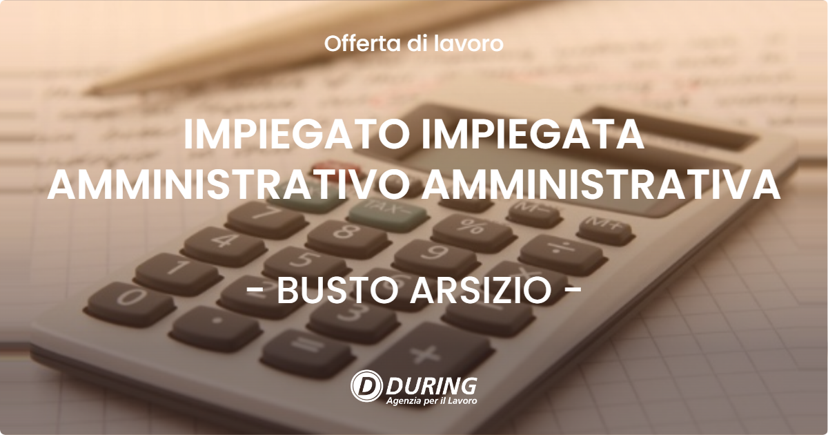 OFFERTA LAVORO - IMPIEGATO IMPIEGATA AMMINISTRATIVO AMMINISTRATIVA - BUSTO ARSIZIO