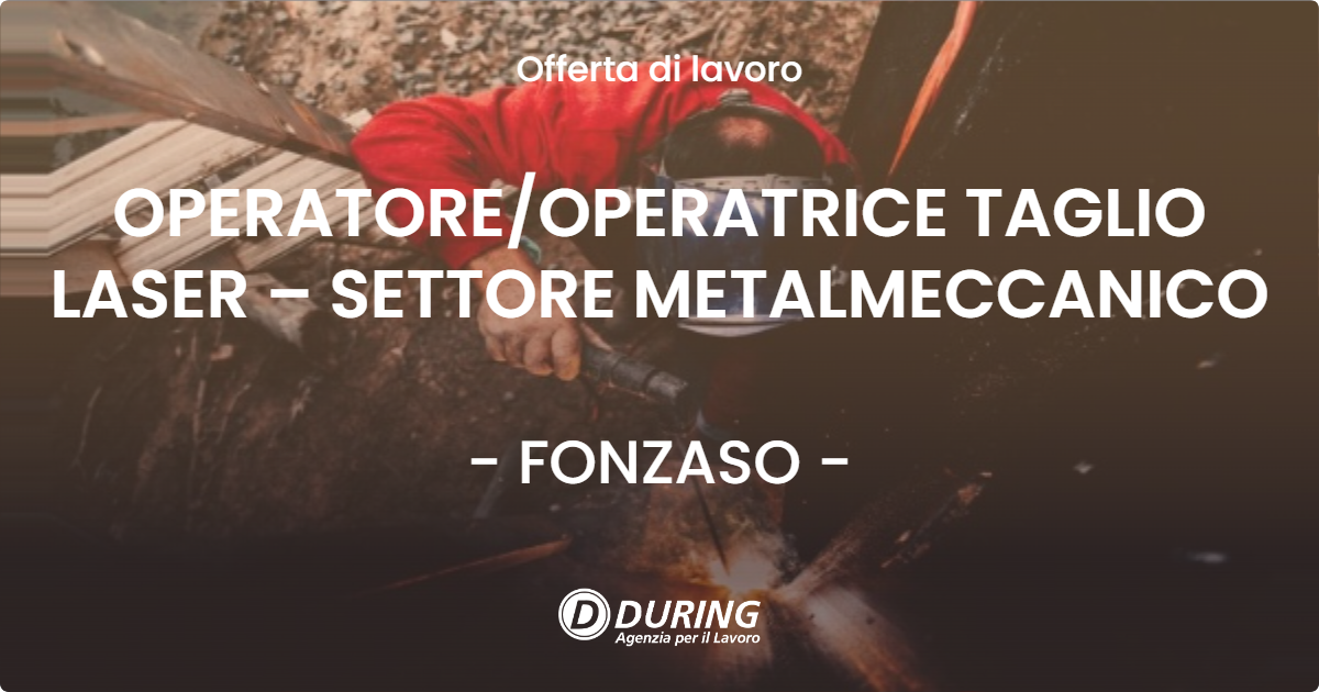 OFFERTA LAVORO - OPERATOREOPERATRICE TAGLIO LASER – SETTORE METALMECCANICO - FONZASO