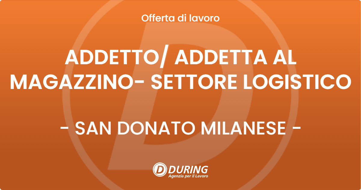 OFFERTA LAVORO - ADDETTO/ ADDETTA AL MAGAZZINO- SETTORE LOGISTICO - SAN DONATO MILANESE (MI)