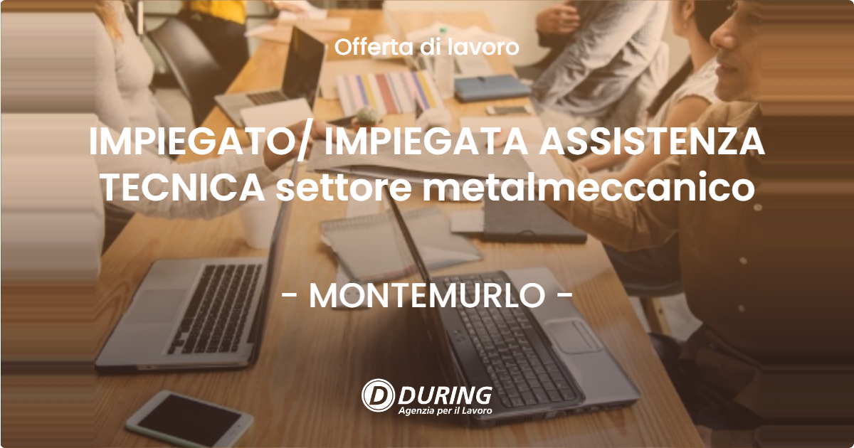 OFFERTA LAVORO - IMPIEGATO IMPIEGATA ASSISTENZA TECNICA settore metalmeccanico - MONTEMURLO