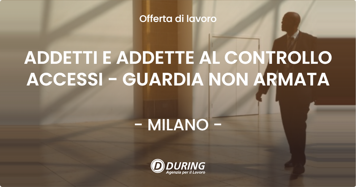 OFFERTA LAVORO - ADDETTI E ADDETTE AL CONTROLLO ACCESSI - GUARDIA NON ARMATA - MILANO