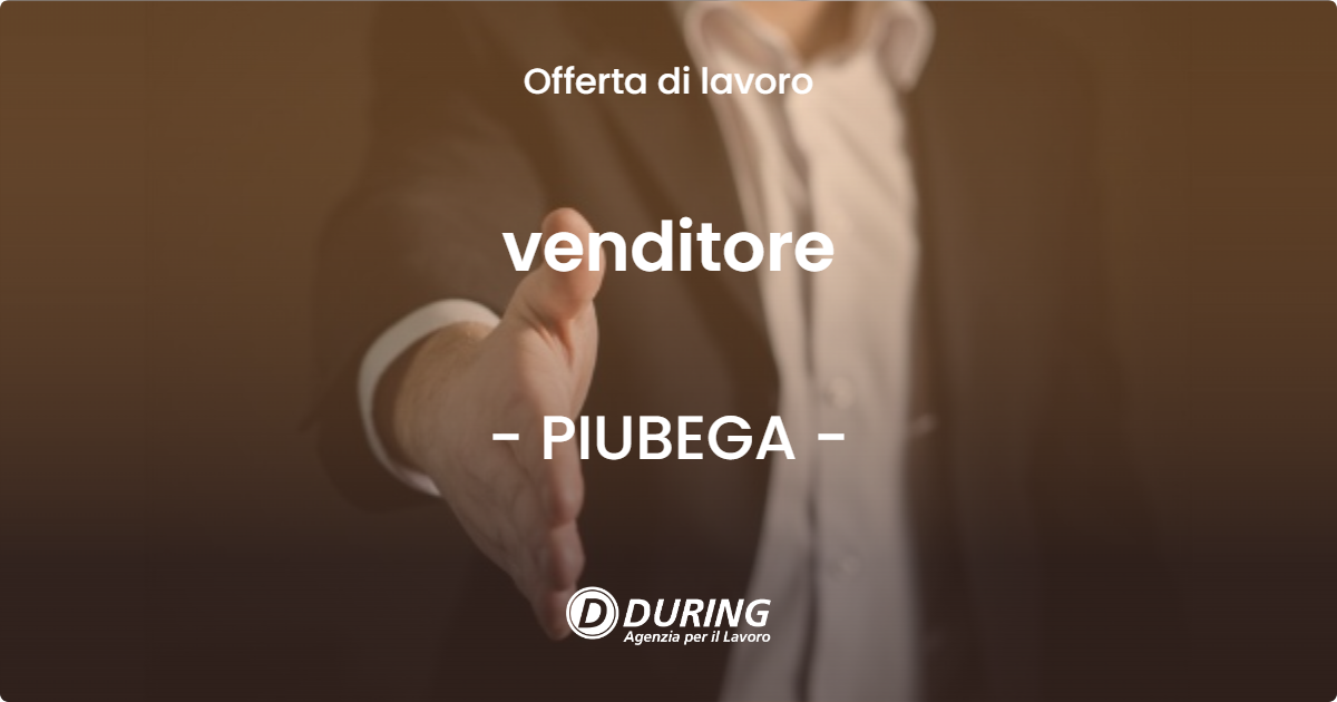 OFFERTA LAVORO - venditore - PIUBEGA