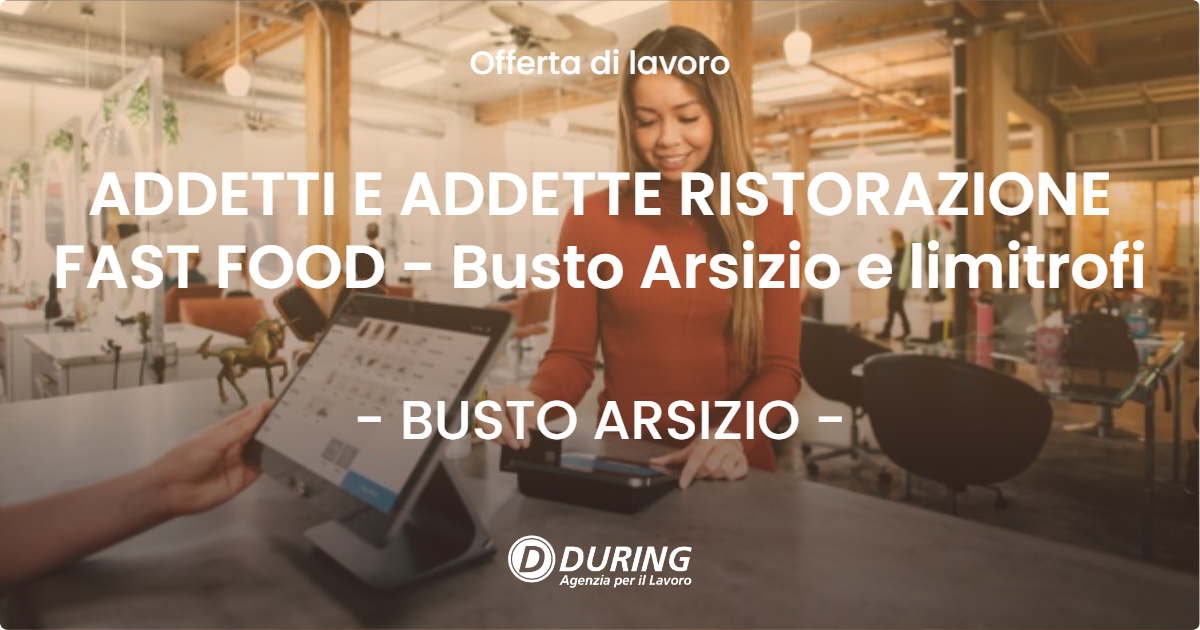 OFFERTA LAVORO - ADDETTI E ADDETTE RISTORAZIONE FAST FOOD - Busto Arsizio e limitrofi - BUSTO ARSIZIO
