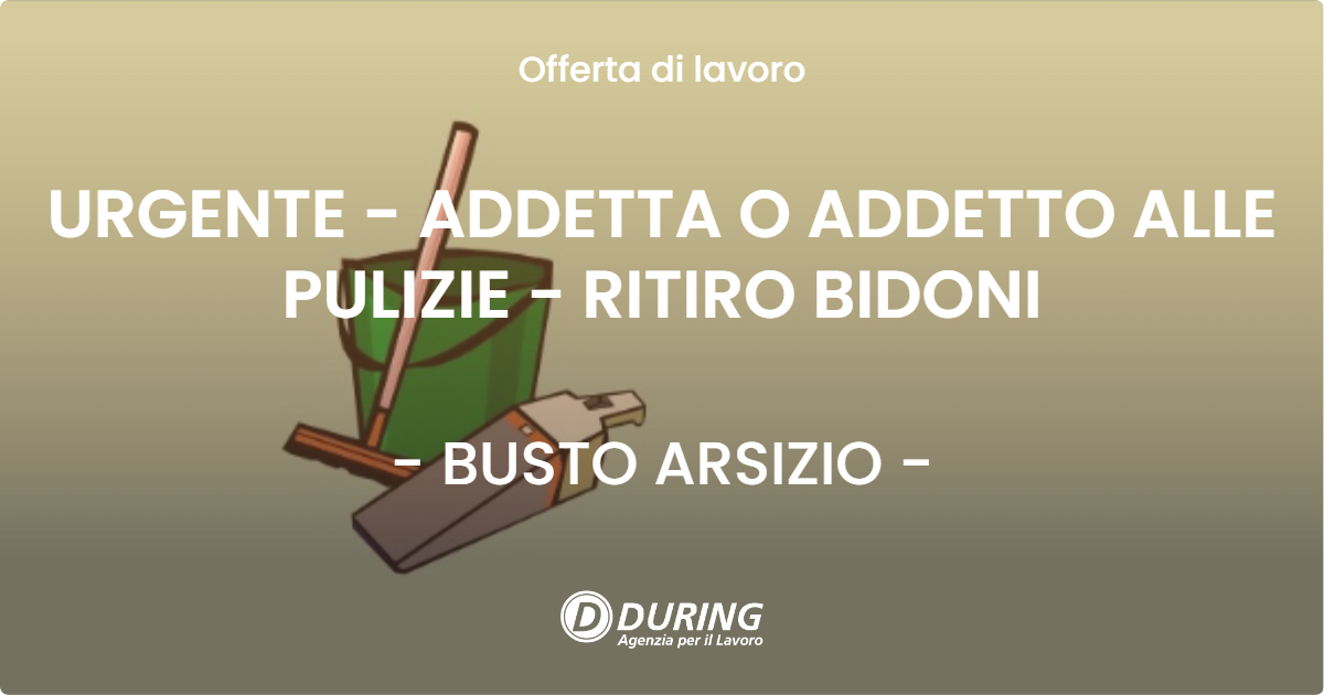 OFFERTA LAVORO - URGENTE - ADDETTA O ADDETTO ALLE PULIZIE - RITIRO BIDONI - BUSTO ARSIZIO
