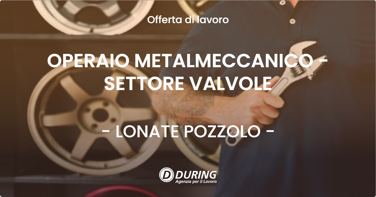 OFFERTA LAVORO - OPERAIO METALMECCANICO - SETTORE VALVOLE - LONATE POZZOLO