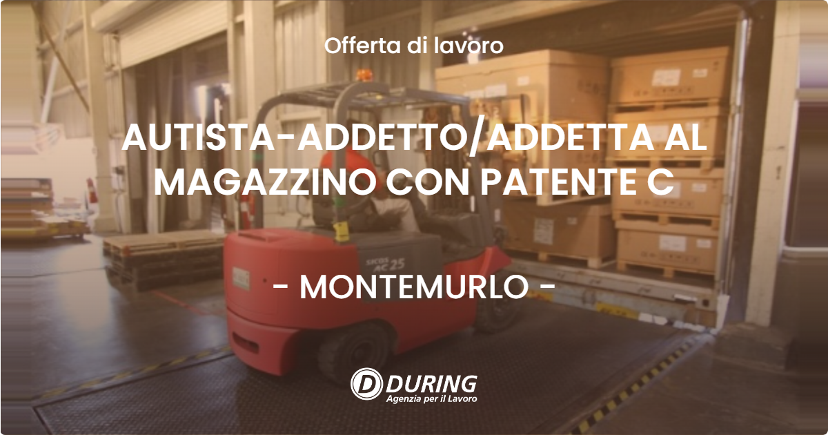 OFFERTA LAVORO - AUTISTA-ADDETTO/ADDETTA AL MAGAZZINO CON PATENTE C - MONTEMURLO (PO)