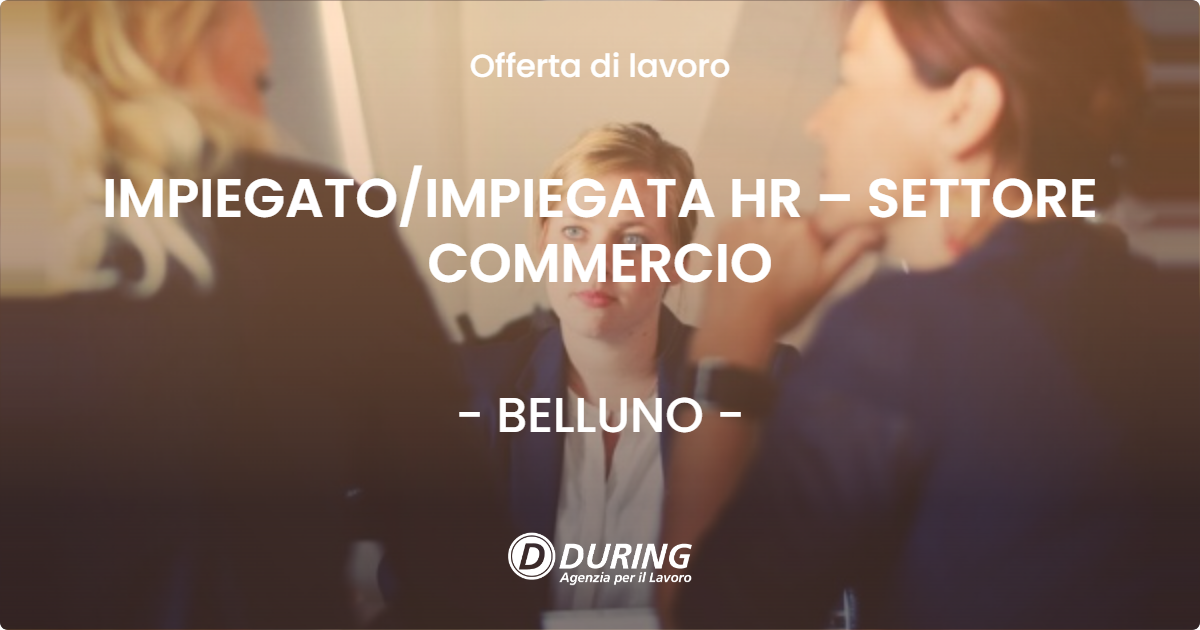 OFFERTA LAVORO - IMPIEGATO/IMPIEGATA HR – SETTORE COMMERCIO - BELLUNO (BL)