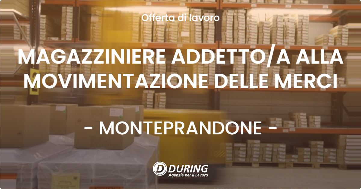 OFFERTA LAVORO - MAGAZZINIERE ADDETTO/A ALLA MOVIMENTAZIONE DELLE MERCI - MONTEPRANDONE (AP)