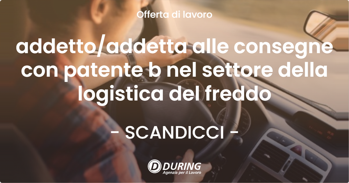 OFFERTA LAVORO - addetto/addetta alle consegne con patente b nel settore della logistica del freddo - SCANDICCI (FI)