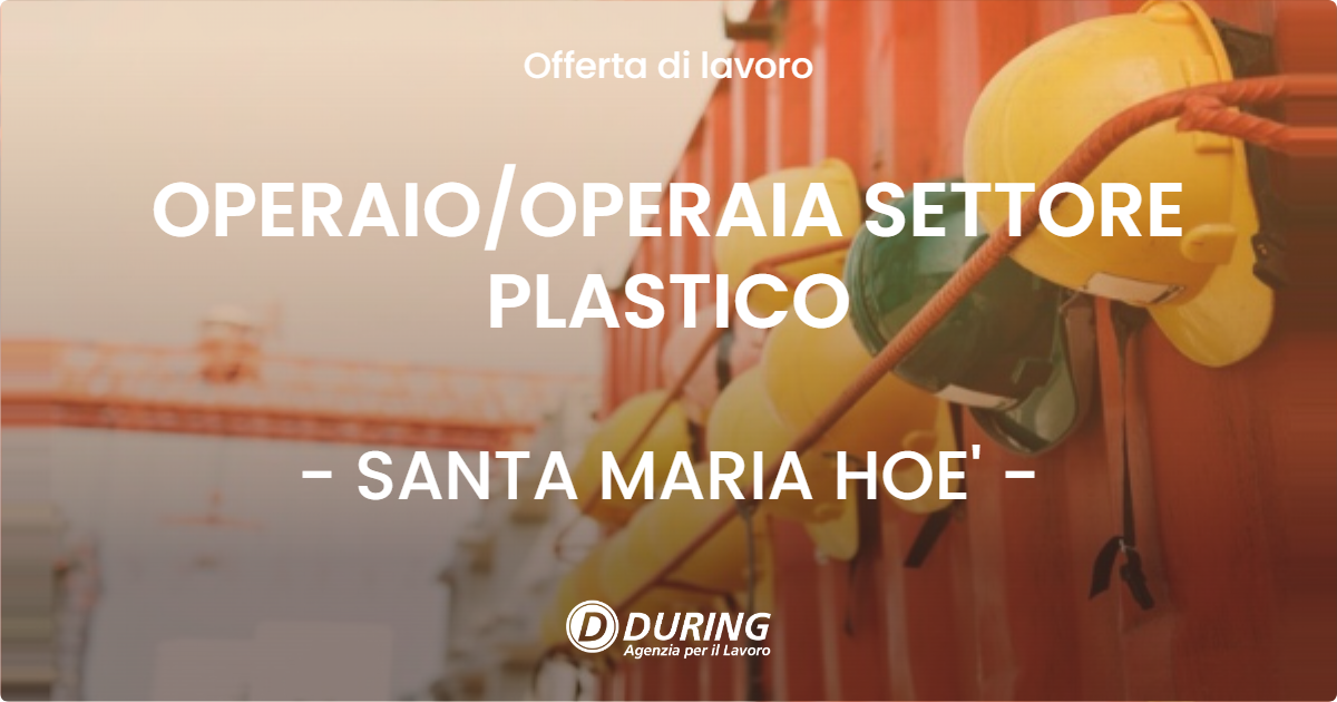 OFFERTA LAVORO - OPERAIO/OPERAIA SETTORE PLASTICO - SANTA MARIA HOE' (LC)