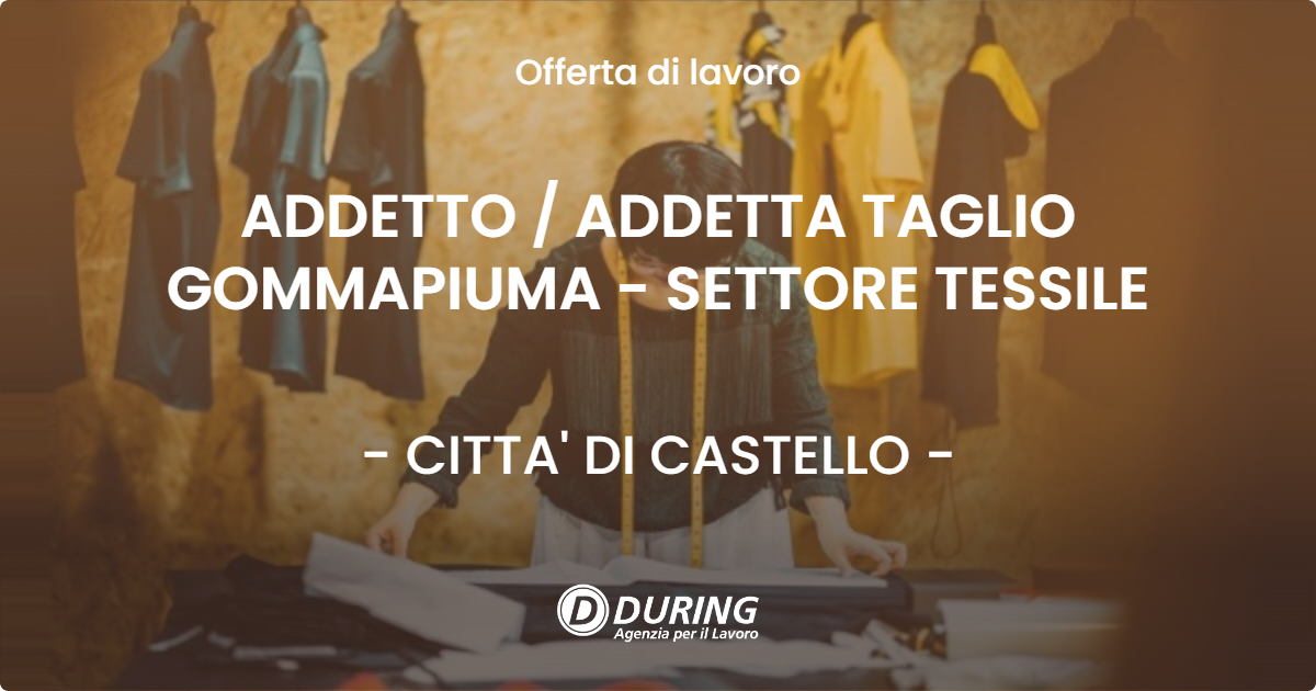 OFFERTA LAVORO - ADDETTO / ADDETTA TAGLIO GOMMAPIUMA - SETTORE TESSILE - CITTA' DI CASTELLO (PG)