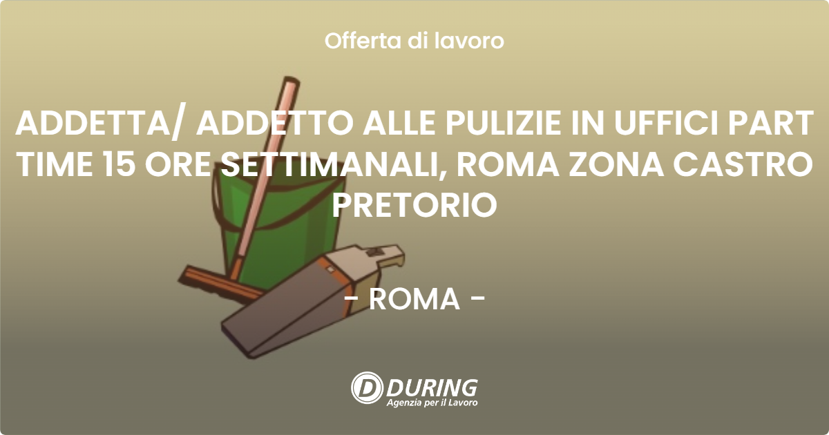 OFFERTA LAVORO - ADDETTA/ ADDETTO ALLE PULIZIE IN UFFICI PART TIME  15 ORE SETTIMANALI, ROMA ZONA CASTRO PRETORIO - ROMA (Roma)