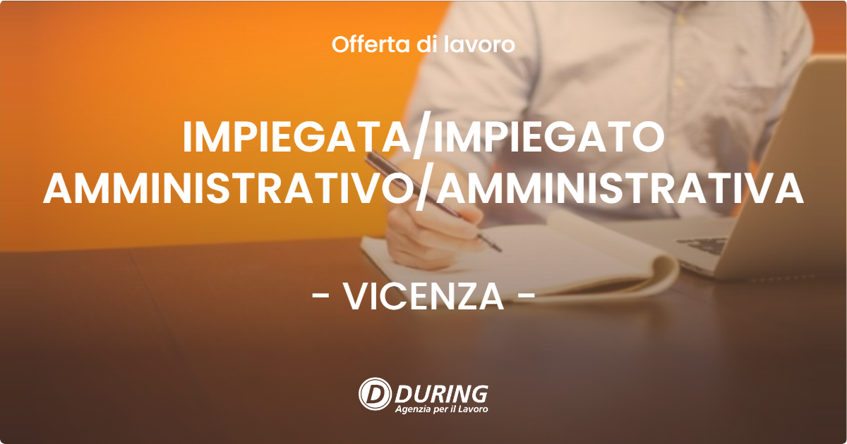 OFFERTA LAVORO - IMPIEGATA/IMPIEGATO AMMINISTRATIVO/AMMINISTRATIVA - VICENZA (VI)