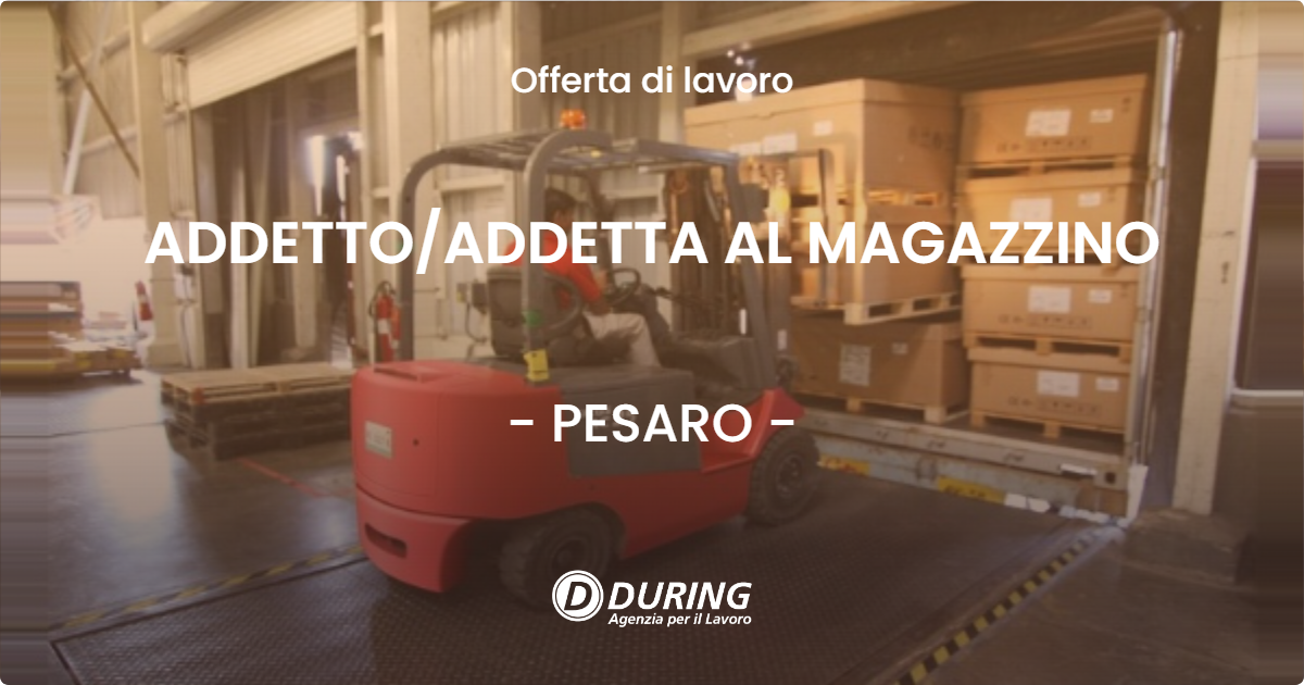 OFFERTA LAVORO - ADDETTO/ADDETTA AL MAGAZZINO - PESARO (PU)