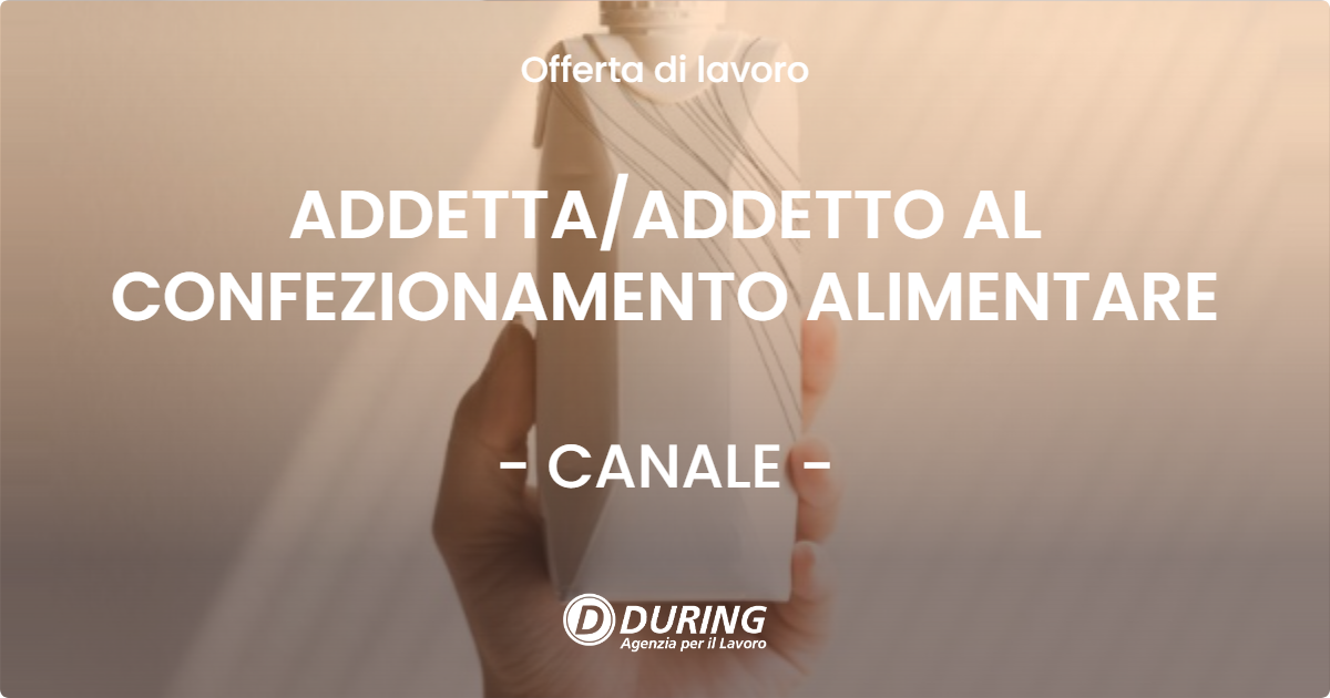 OFFERTA LAVORO - ADDETTA/ADDETTO AL CONFEZIONAMENTO ALIMENTARE - CANALE (CN)