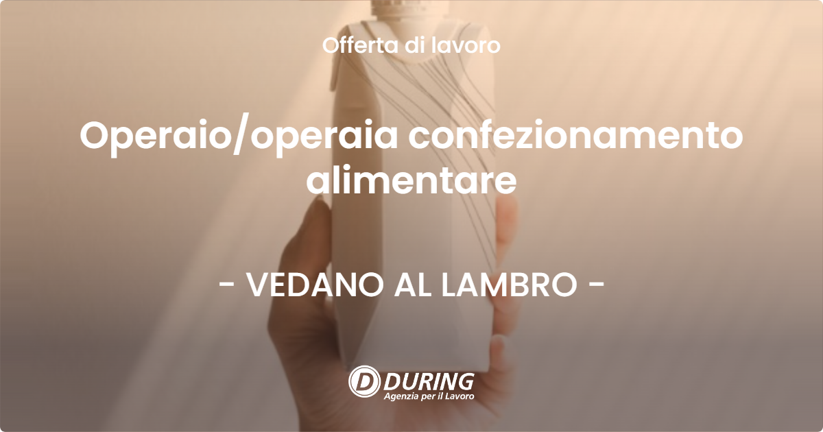 OFFERTA LAVORO - Operaiooperaia confezionamento alimentare - VEDANO AL LAMBRO