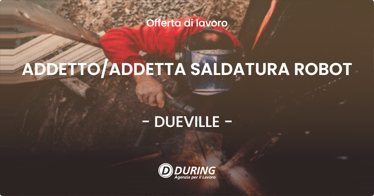 OFFERTA LAVORO - ADDETTOADDETTA SALDATURA ROBOT - DUEVILLE