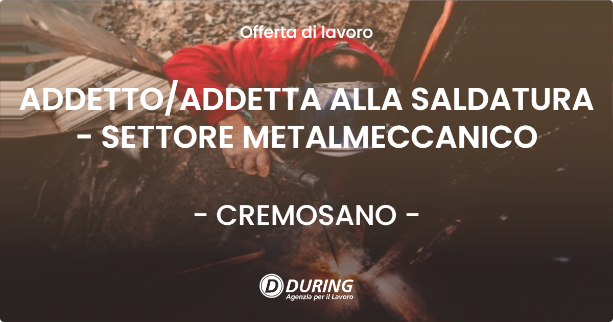 OFFERTA LAVORO - ADDETTOADDETTA ALLA SALDATURA - SETTORE METALMECCANICO - CREMOSANO