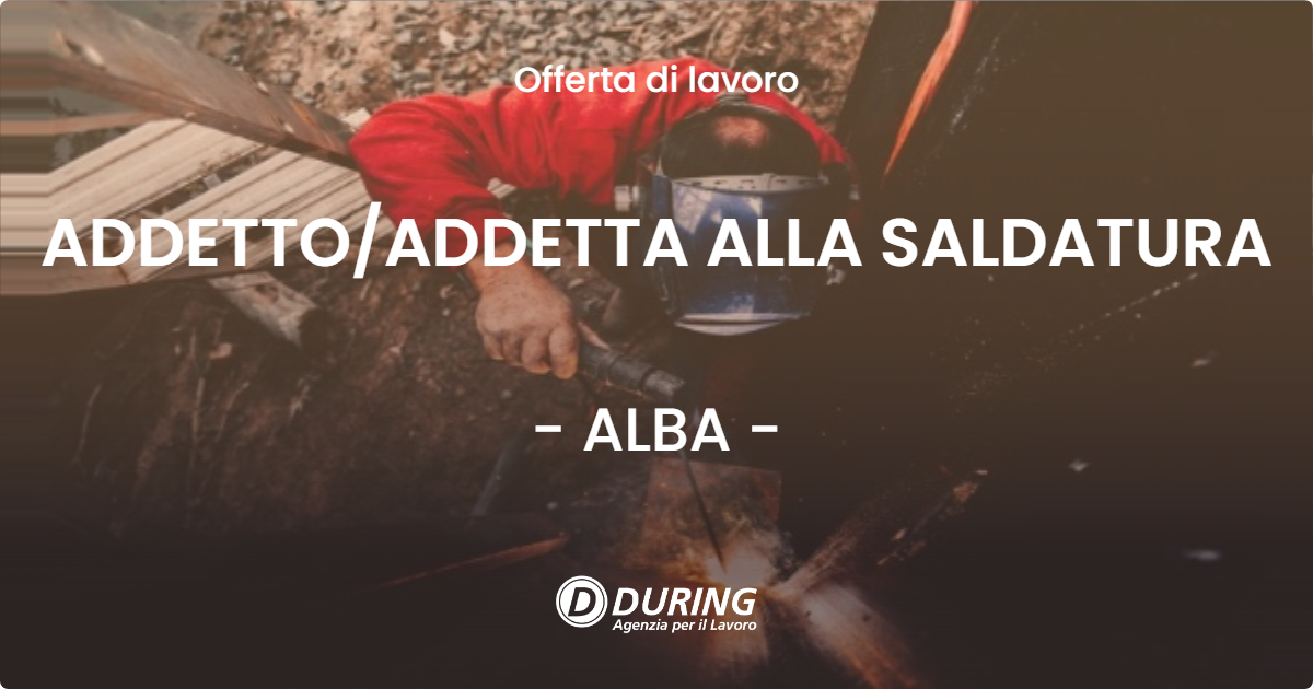 OFFERTA LAVORO - ADDETTO/ADDETTA ALLA SALDATURA - ALBA (CN)