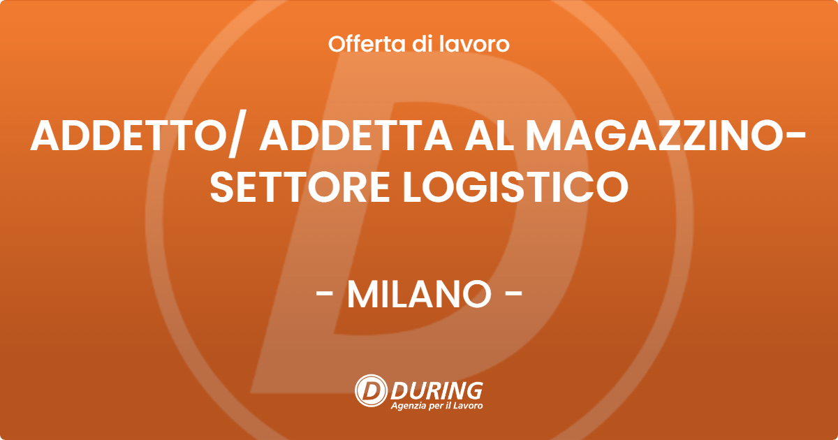 OFFERTA LAVORO - ADDETTO ADDETTA AL MAGAZZINO- SETTORE LOGISTICO - MILANO