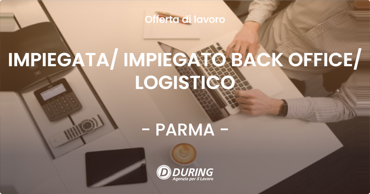OFFERTA LAVORO - IMPIEGATA/ IMPIEGATO BACK OFFICE/ LOGISTICO - PARMA (PR)