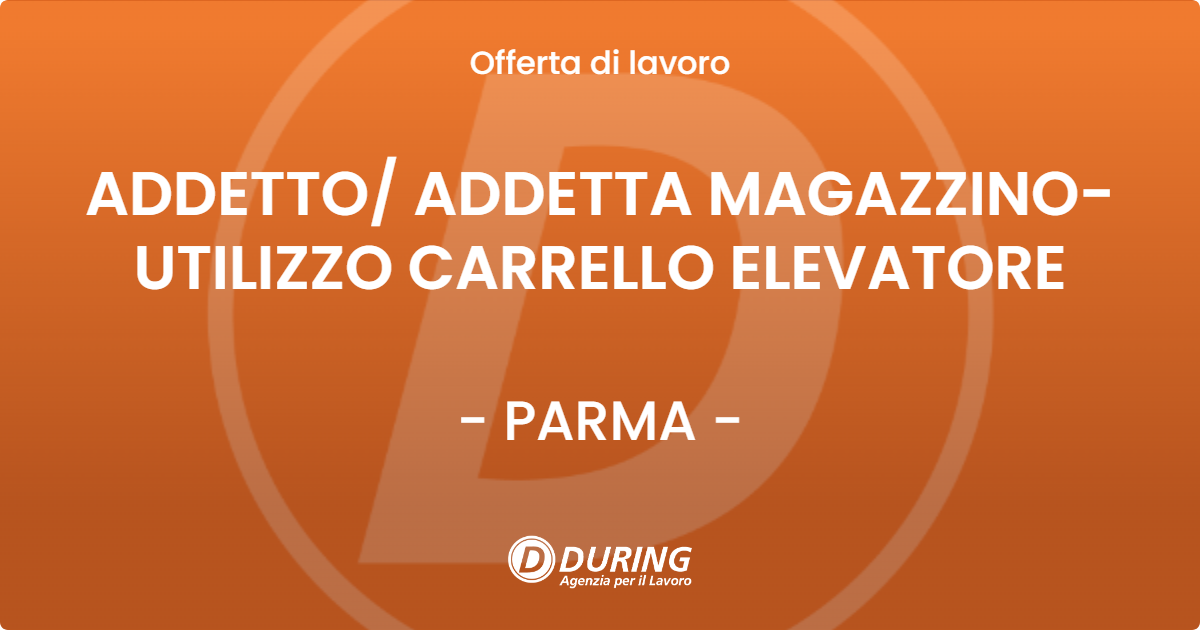 OFFERTA LAVORO - ADDETTO ADDETTA MAGAZZINO- UTILIZZO CARRELLO ELEVATORE - PARMA