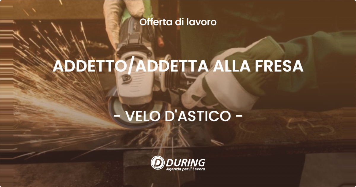 OFFERTA LAVORO - ADDETTO/ADDETTA ALLA FRESA - VELO D'ASTICO (VI)