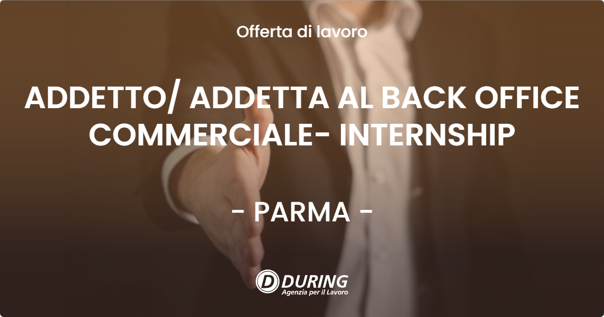 OFFERTA LAVORO - ADDETTO/ ADDETTA AL BACK OFFICE COMMERCIALE- INTERNSHIP - PARMA (PR)