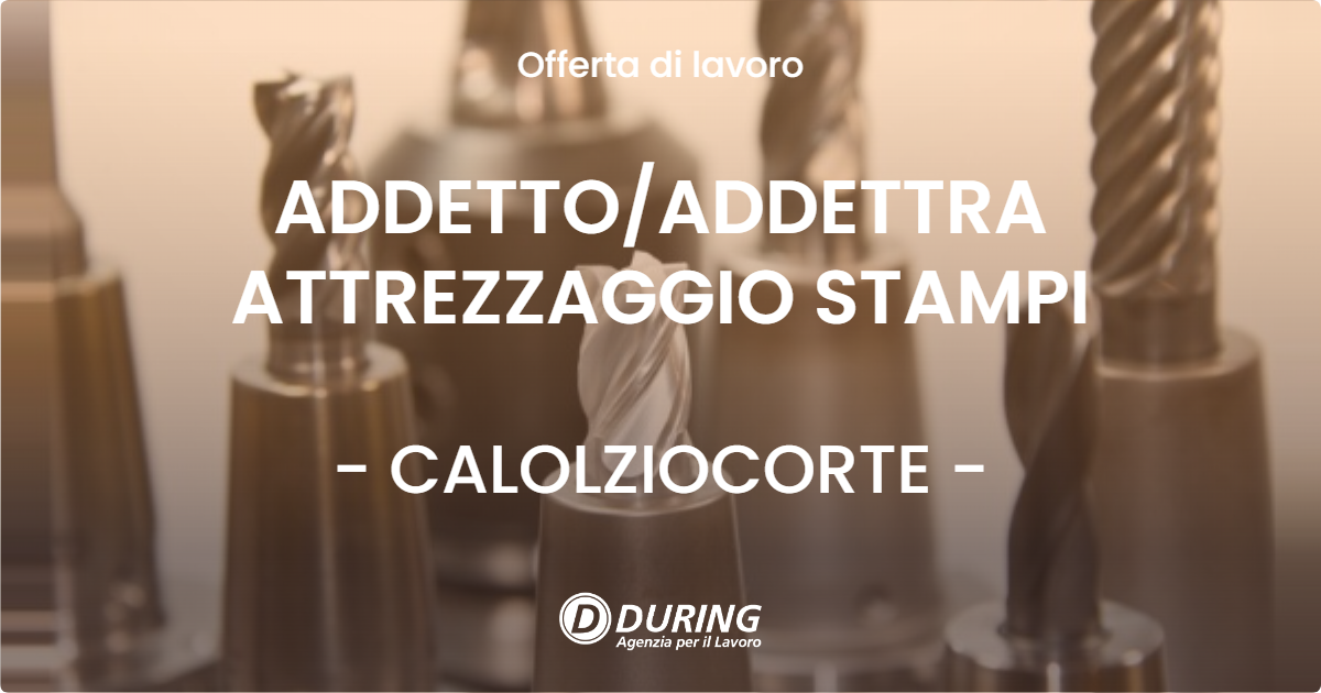 OFFERTA LAVORO - ADDETTOADDETTRA ATTREZZAGGIO STAMPI - CALOLZIOCORTE