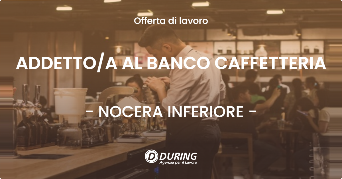 OFFERTA LAVORO - ADDETTO/A AL BANCO CAFFETTERIA - NOCERA INFERIORE (SA)