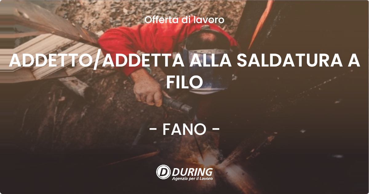 OFFERTA LAVORO - ADDETTO/ADDETTA ALLA SALDATURA A FILO - FANO (PU)