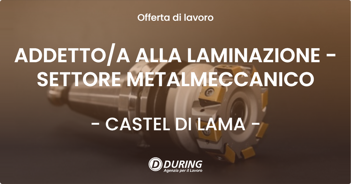 OFFERTA LAVORO - ADDETTOA ALLA LAMINAZIONE - SETTORE METALMECCANICO - CASTEL DI LAMA