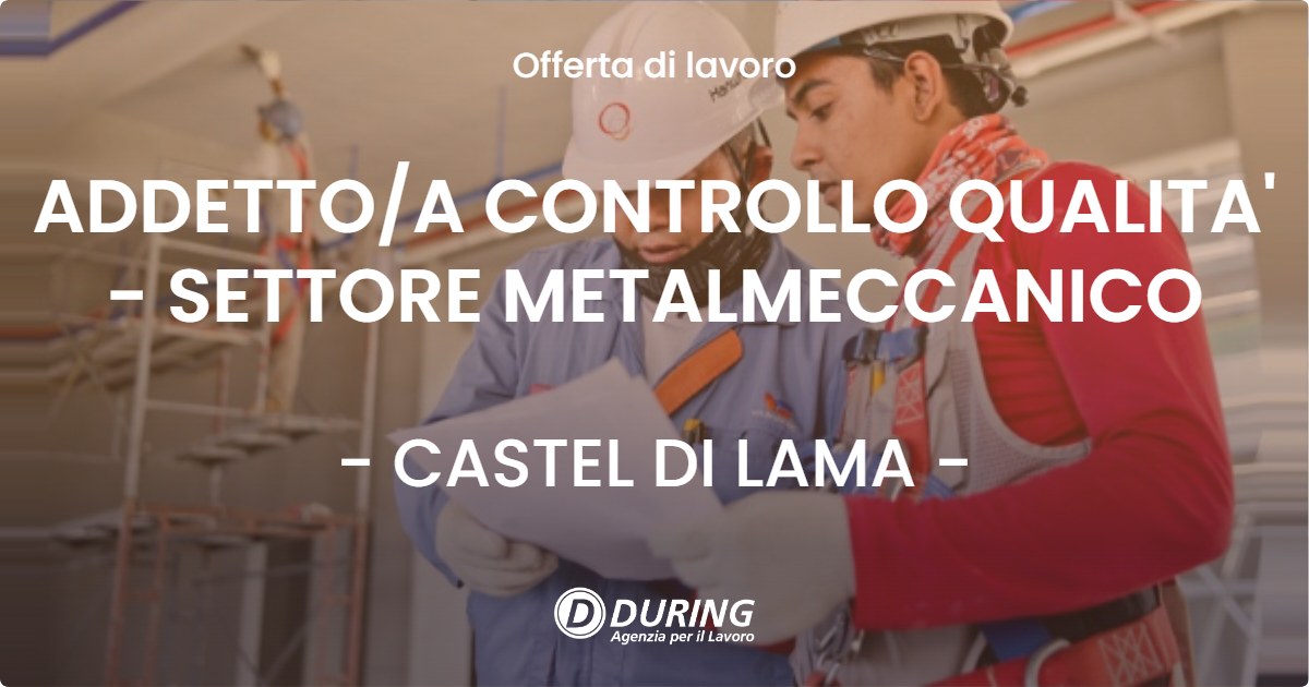 OFFERTA LAVORO - ADDETTOA CONTROLLO QUALITA' - SETTORE METALMECCANICO - CASTEL DI LAMA