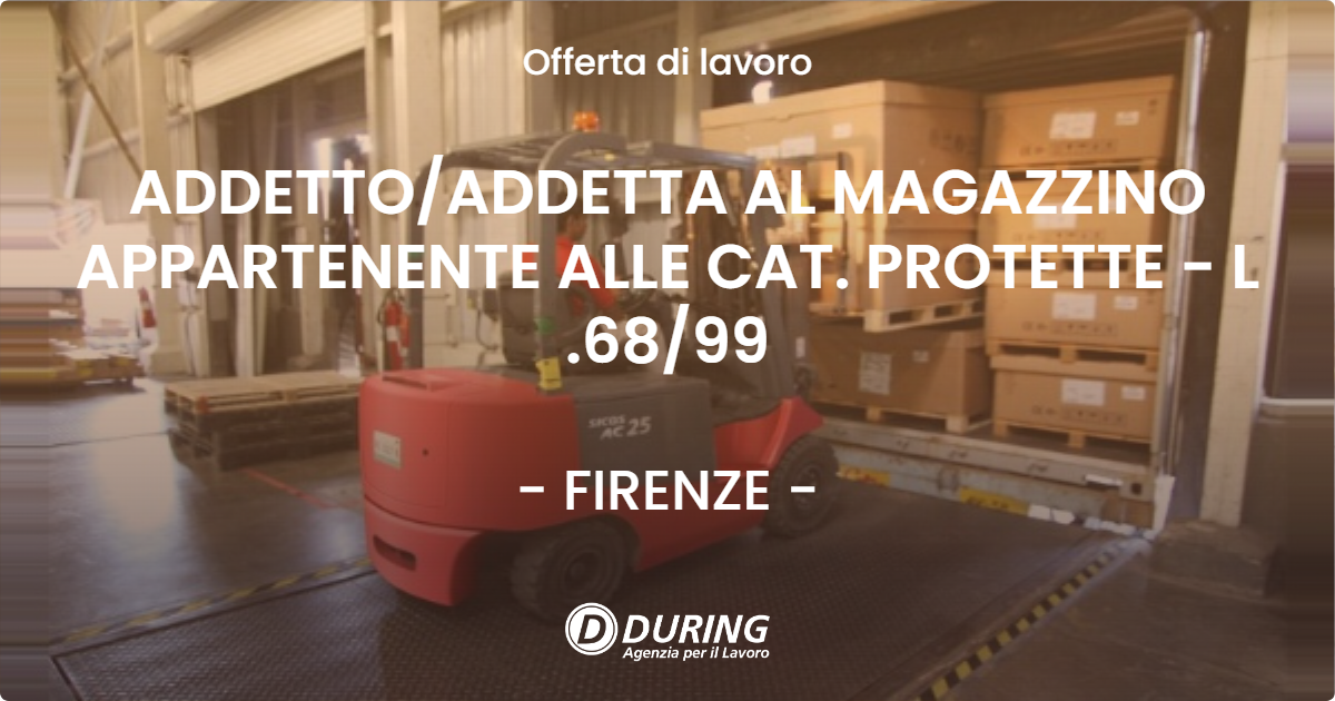 OFFERTA LAVORO - ADDETTOADDETTA AL MAGAZZINO APPARTENENTE ALLE CAT. PROTETTE - L .6899 - FIRENZE