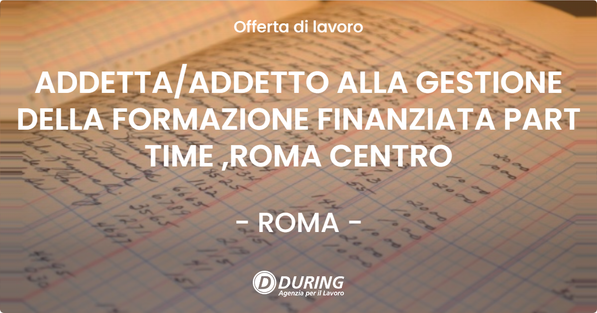 OFFERTA LAVORO - ADDETTA/ADDETTO ALLA GESTIONE DELLA FORMAZIONE FINANZIATA PART TIME ,ROMA CENTRO - ROMA (Roma)