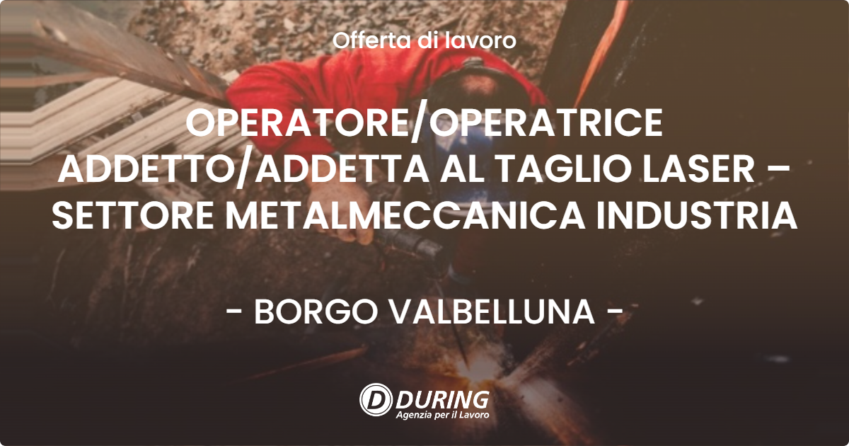 OFFERTA LAVORO - OPERATOREOPERATRICE ADDETTOADDETTA AL TAGLIO LASER – SETTORE METALMECCANICA INDUSTRIA - BORGO VALBELLUNA