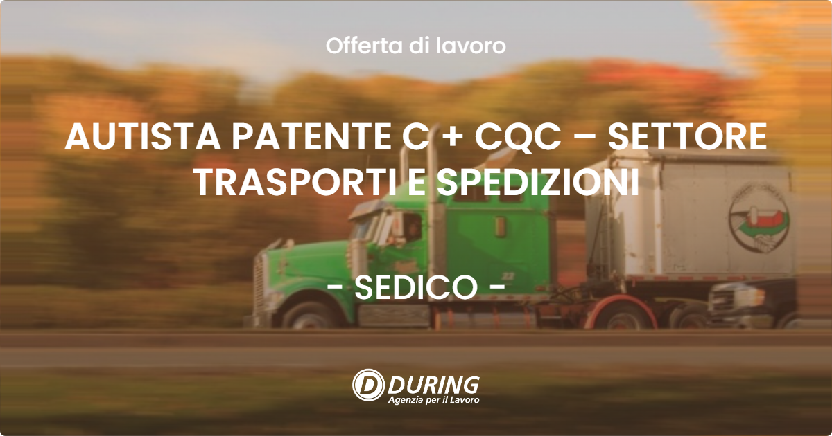 OFFERTA LAVORO - AUTISTA PATENTE C + CQC – SETTORE TRASPORTI E SPEDIZIONI - SEDICO