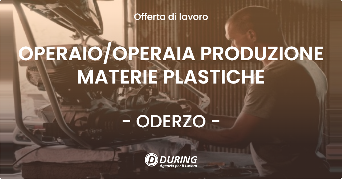 OFFERTA LAVORO - OPERAIOOPERAIA PRODUZIONE MATERIE PLASTICHE - ODERZO