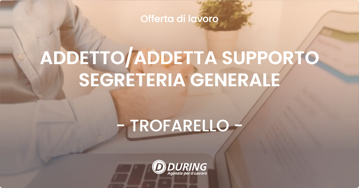 OFFERTA LAVORO - ADDETTO/ADDETTA SUPPORTO SEGRETERIA GENERALE - TROFARELLO (TO)