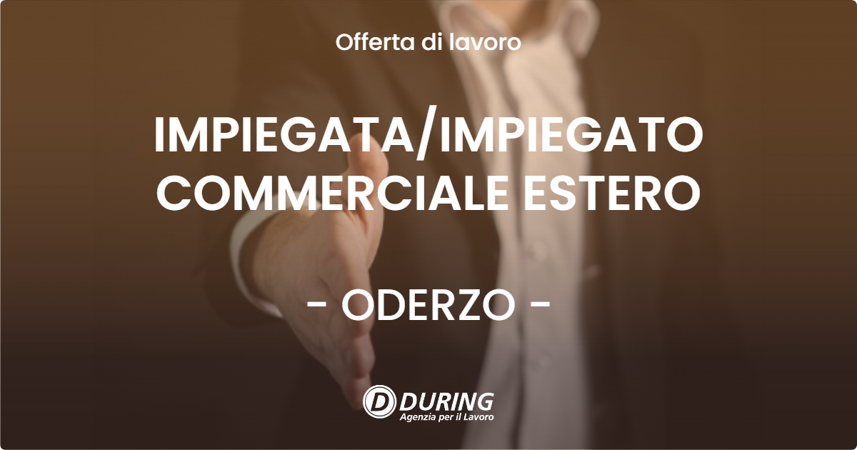 OFFERTA LAVORO - IMPIEGATAIMPIEGATO COMMERCIALE ESTERO - ODERZO