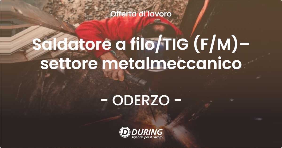 OFFERTA LAVORO - Saldatore a filo/TIG (F/M)– settore metalmeccanico - ODERZO (TV)
