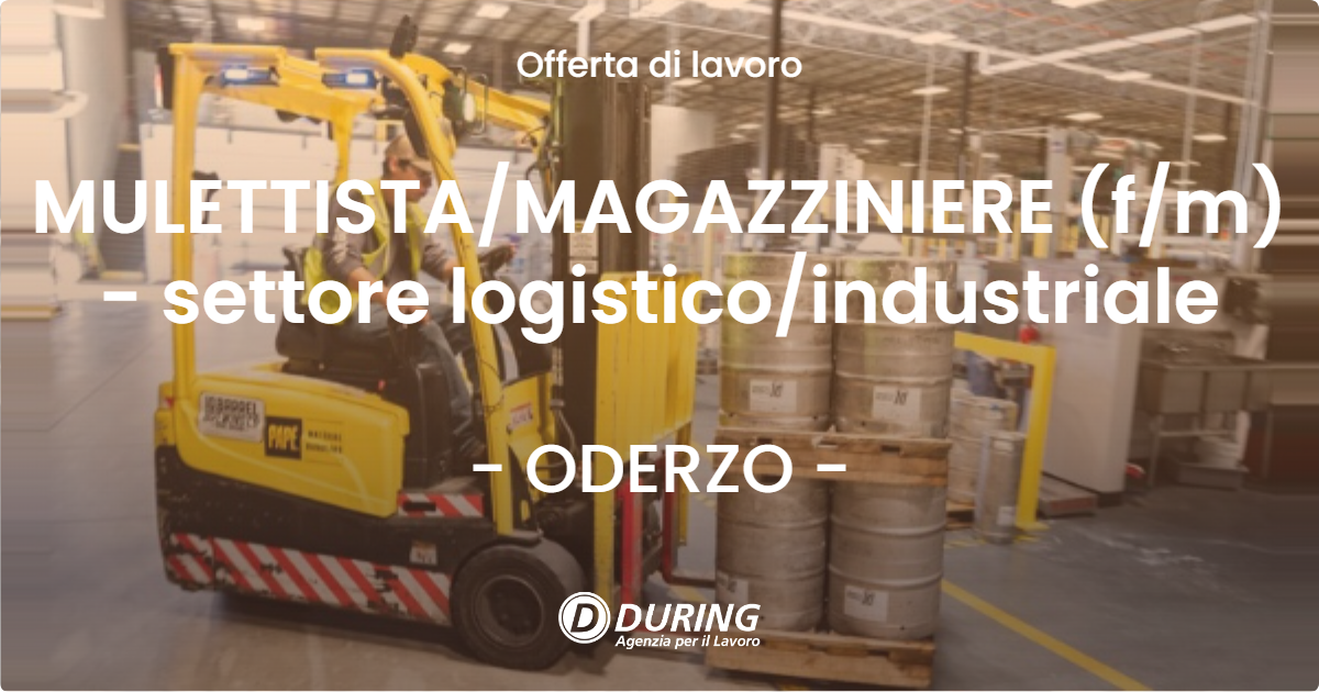 OFFERTA LAVORO - MULETTISTA/MAGAZZINIERE (f/m) - settore logistico/industriale - ODERZO (TV)
