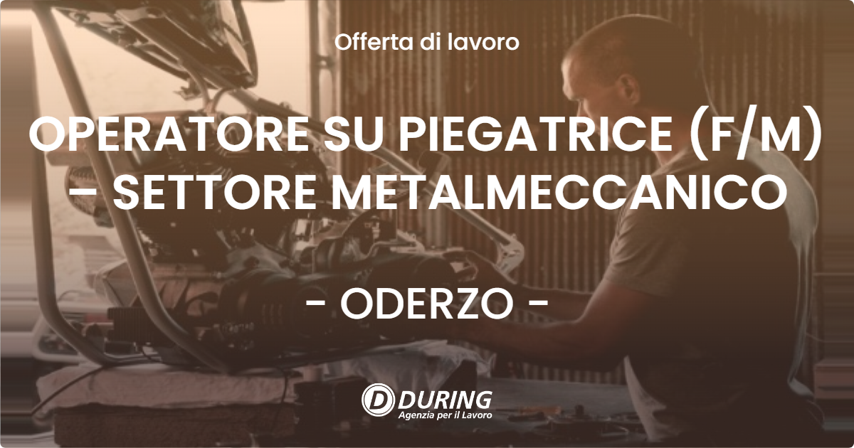OFFERTA LAVORO - OPERATORE SU PIEGATRICE (F/M) – SETTORE METALMECCANICO - ODERZO (TV)