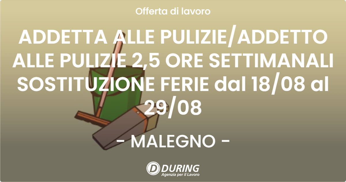 OFFERTA LAVORO - ADDETTA ALLE PULIZIE/ADDETTO ALLE PULIZIE 2,5 ORE SETTIMANALI  SOSTITUZIONE FERIE dal 18/08 al 29/08 - MALEGNO (BS)