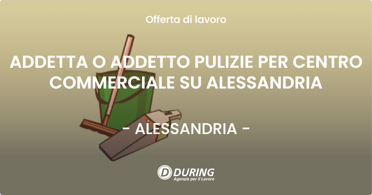 OFFERTA LAVORO - ADDETTA O ADDETTO PULIZIE PER CENTRO COMMERCIALE SU ALESSANDRIA - ALESSANDRIA (AL)