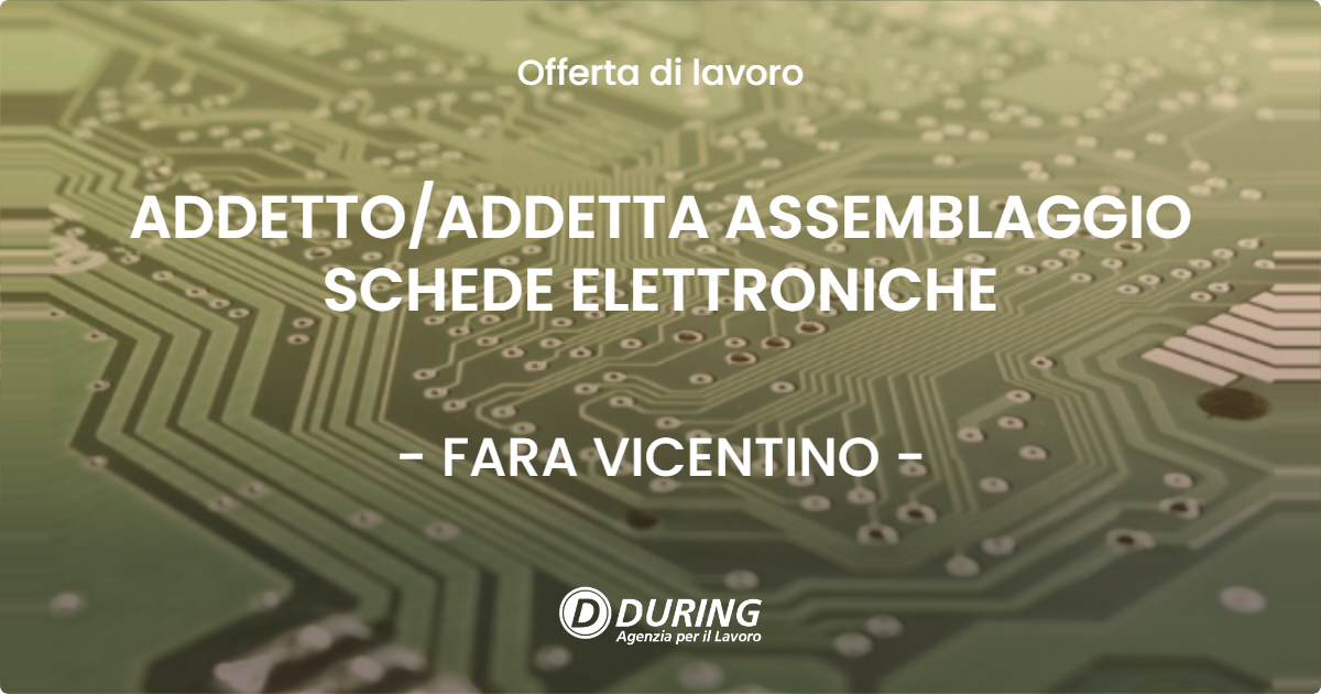 OFFERTA LAVORO - ADDETTO/ADDETTA ASSEMBLAGGIO SCHEDE ELETTRONICHE - FARA VICENTINO (VI)