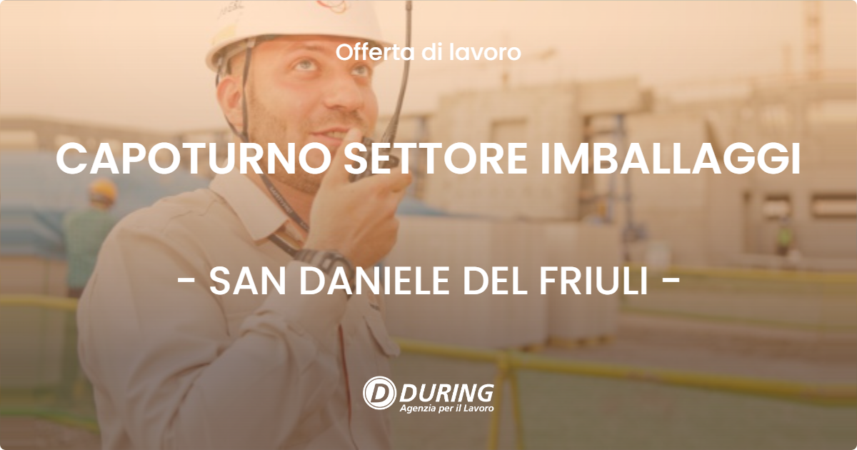 OFFERTA LAVORO - CAPOTURNO SETTORE IMBALLAGGI - SAN DANIELE DEL FRIULI (UD)