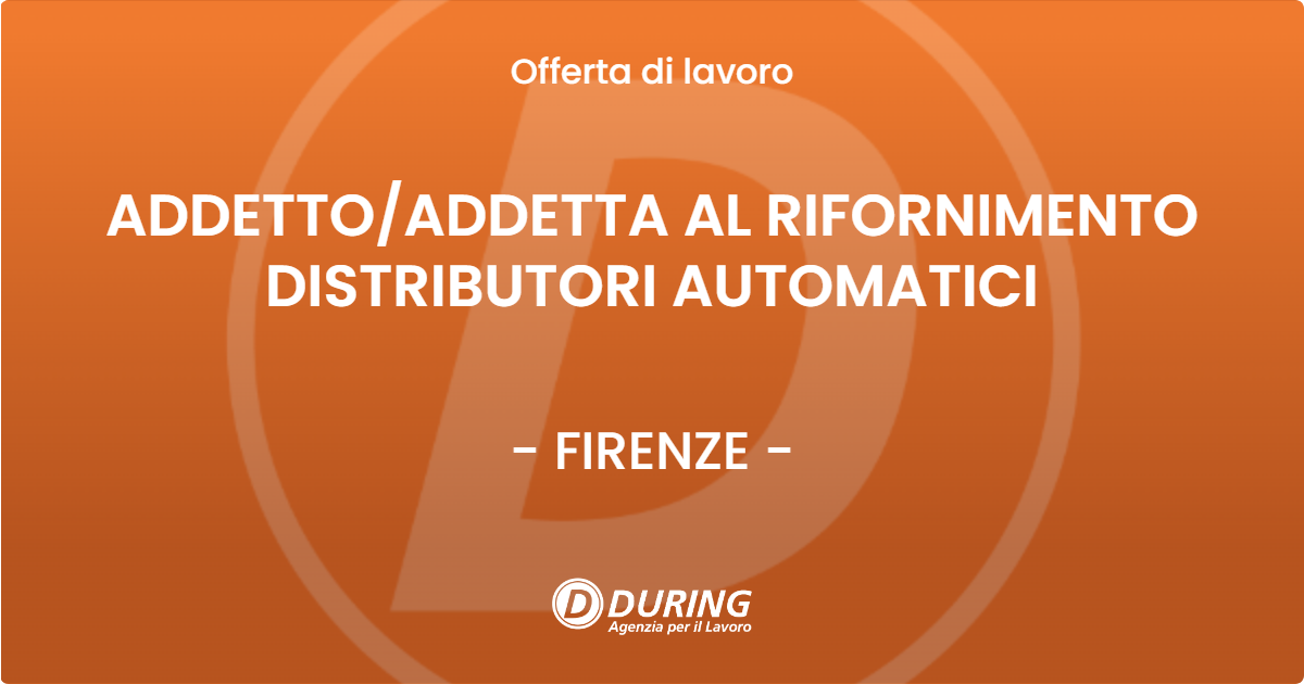 OFFERTA LAVORO - ADDETTO/ADDETTA AL RIFORNIMENTO DISTRIBUTORI AUTOMATICI - FIRENZE (FI)